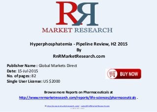 Browse more Reports on Pharmaceuticals at
http://www.rnrmarketresearch.com/reports/life-sciences/pharmaceuticals .
Hyperphosphatemia - Pipeline Review, H2 2015
By
RnRMarketResearch.com
© http://www.rnrmarketresearch.com/ ; sales@RnRMarketResearch.com
+1 888 391 5441
Publisher Name : Global Markets Direct
Date: 15-Jul-2015
No. of pages: 82
Single User License: US $2000
 
