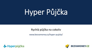 Hyper Půjčka
Rychlá půjčka na cokoliv
www.bezvamoney.cz/hyper-pujcka/
 