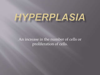 An increase in the number of cells or
proliferation of cells.
 