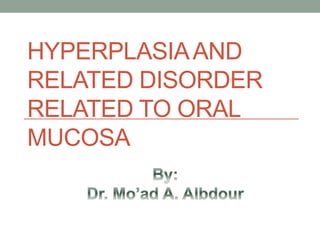 HYPERPLASIAAND
RELATED DISORDER
RELATED TO ORAL
MUCOSA
 
