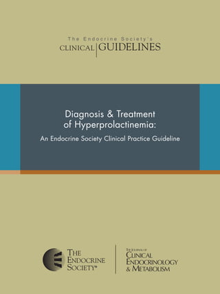 Diagnosis & Treatment
of Hyperprolactinemia:
An Endocrine Society Clinical Practice Guideline
T h e E n d o c r i n e S o c i e t y ’ s
	 Clinical	 Guidelines
 