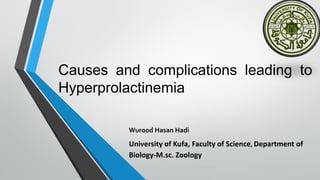 Causes and complications leading to
Hyperprolactinemia
Wurood Hasan Hadi
University of Kufa, Faculty of Science, Department of
Biology-M.sc. Zoology
 