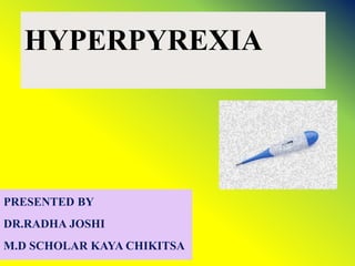 HYPERPYREXIA
PRESENTED BY
DR.RADHA JOSHI
M.D SCHOLAR KAYA CHIKITSA
 