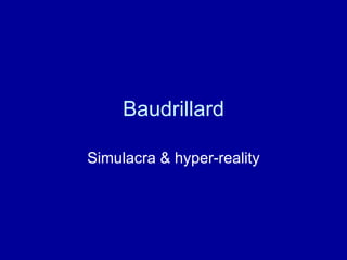 Baudrillard Simulacra & hyper-reality 