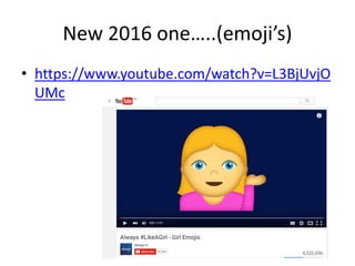 New 2016 one…..(emoji’s)
• https://www.youtube.com/watch?v=L3BjUvjO
UMc
 
