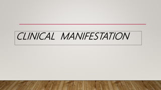 CLINICAL MANIFESTATION
 