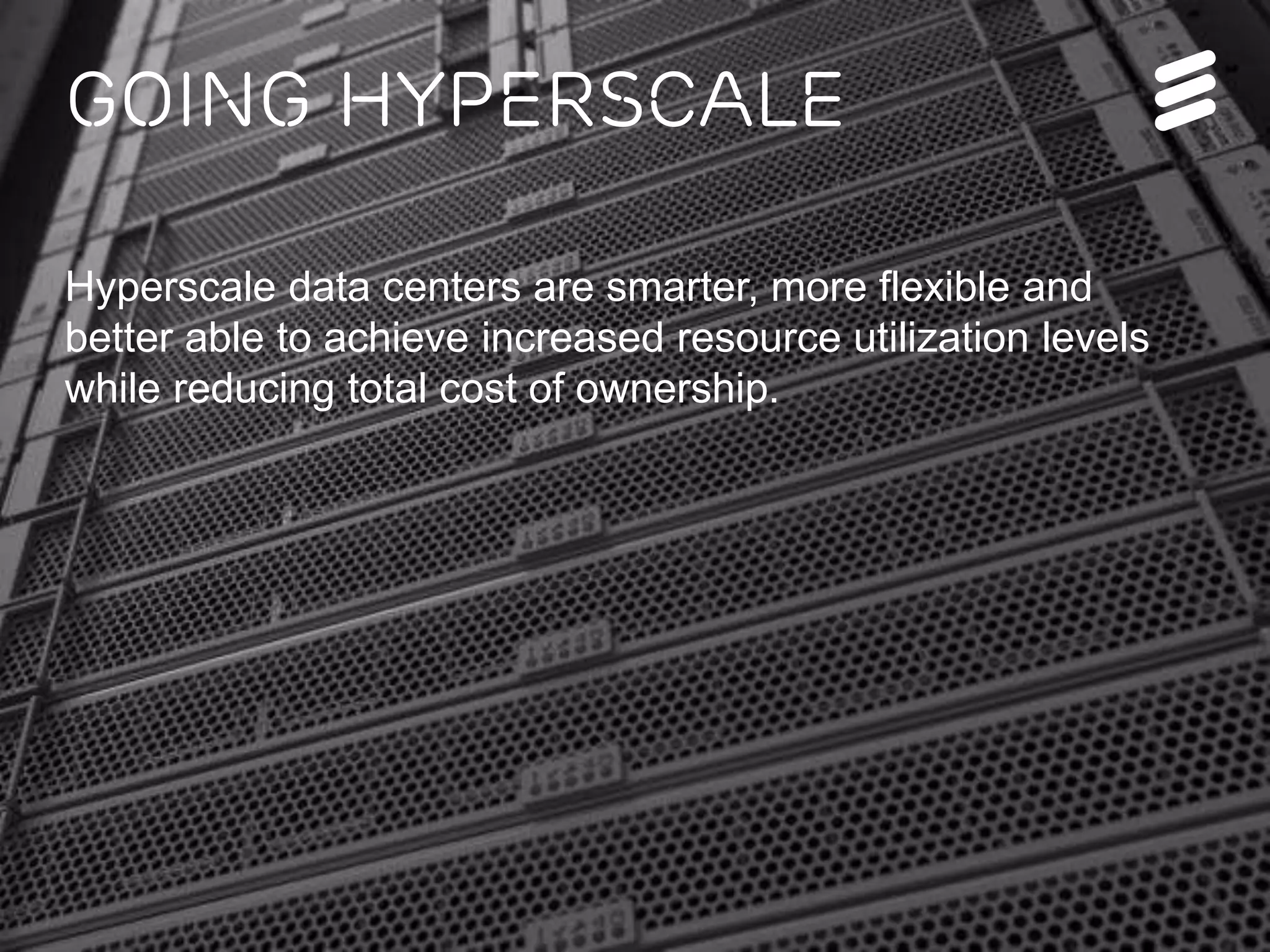 Ericsson Internal | 2016-05-17 | Page 3
going hyperscale
Hyperscale data centers are smarter, more flexible and
better able to achieve increased resource utilization levels
while reducing total cost of ownership.
 
