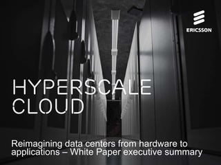 Reimagining data centers from hardware to
applications – White Paper executive summary
Hyperscale
cloud
 