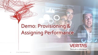 © 2017 Veritas Technologies LLC12
Demo: Provisioning &
Assigning Performance
 