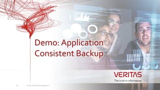 © 2017 Veritas Technologies LLC16
Demo: Application
Consistent Backup
 