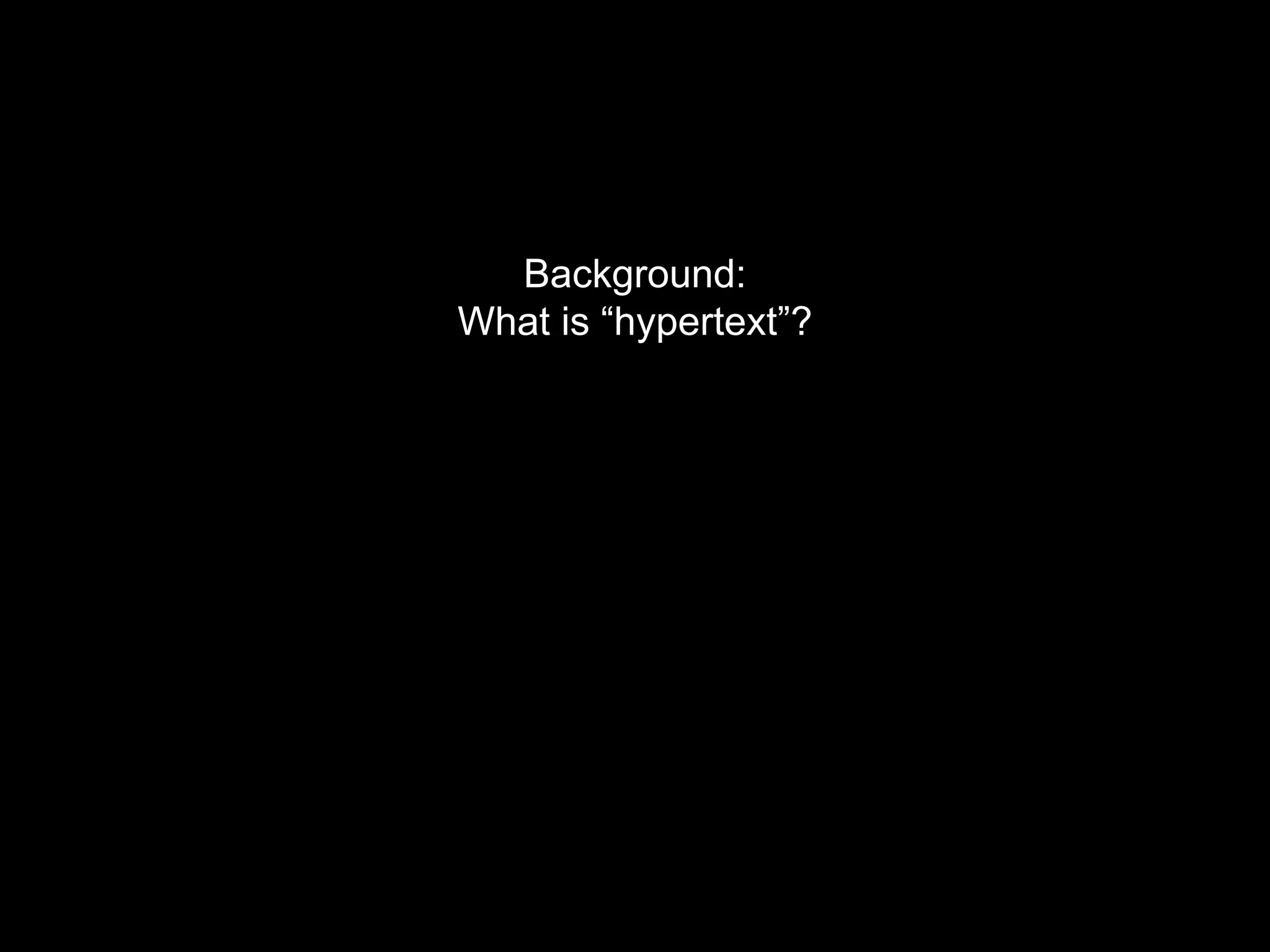 Background:
What is “hypertext”?
 
