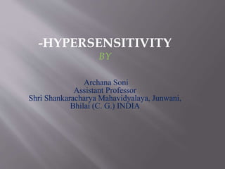 -HYPERSENSITIVITY
BY
Archana Soni
Assistant Professor
Shri Shankaracharya Mahavidyalaya, Junwani,
Bhilai (C. G.) INDIA
 