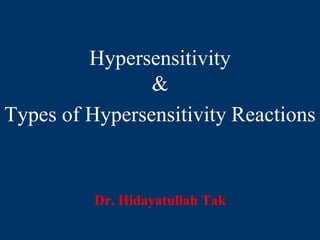 Hypersensitivity
&
Types of Hypersensitivity Reactions
Dr. Hidayatullah Tak
 