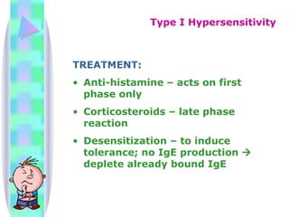 TREATMENT: Anti-histamine – acts on first phase only Corticosteroids – late phase reaction Desensitization – to induce tolerance; no IgE production    deplete already bound IgE  Type I Hypersensitivity 