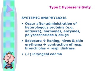 SYSTEMIC ANAPHYLAXIS Occur after administration of heterologous proteins (e.g. antisera), hormones, enzymes, polysaccharides & drugs Exposure    itching, hives & skin erythema    contraction of resp. bronchioles + resp. distress (+) laryngeal edema Type I Hypersensitivity 