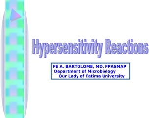 Hypersensitivity Reactions FE A. BARTOLOME, MD. FPASMAP  Department of Microbiology  Our Lady of Fatima University 