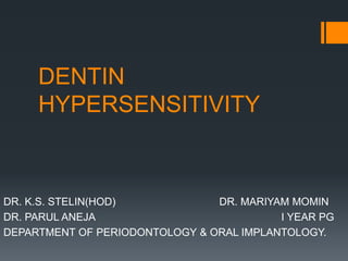 DENTIN
HYPERSENSITIVITY
DR. K.S. STELIN(HOD) DR. MARIYAM MOMIN
DR. PARUL ANEJA I YEAR PG
DEPARTMENT OF PERIODONTOLOGY & ORAL IMPLANTOLOGY.
 