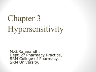 Chapter 3
Hypersensitivity
M.G.Rajanandh,
Dept. of Pharmacy Practice,
SRM College of Pharmacy,
SRM University.
 