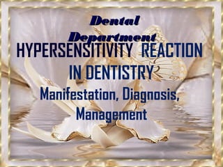 DentalDental
DepartmentDepartment
HYPERSENSITIVITY REACTION
IN DENTISTRY
Manifestation, Diagnosis,
Management
 