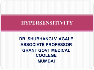 DR. SHUBHANGI V. AGALE
ASSOCIATE PROFESSOR
GRANT GOVT MEDICAL
COOLEGE
MUMBAI
HYPERSENSITIVITY
 