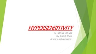 HYPERSENSITIVITY
By HARSHAL S BEHADE
Msc R.G.B.C RTMNU
(Jr and Sr. college teacher)
 