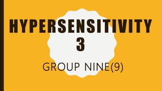 HYPERSENSITIVITY
3
GROUP NINE(9)
 