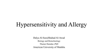 Hypersensitivity and Allergy
Dalya Al-Soos|Shahad Al-Awad
Biology and Biotechnology
Thamer Hamdan ,PhD
American University of Madaba
 