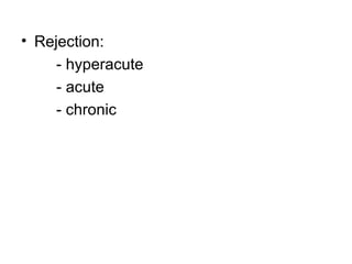 • Rejection:
- hyperacute
- acute
- chronic

 