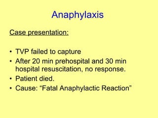 Anaphylaxis   Case presentation: TVP failed to capture After 20 min prehospital and 30 min hospital resuscitation, no response. Patient died.  Cause: “Fatal Anaphylactic Reaction” 
