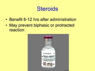 Steroids Benefit 6-12 hrs after administration May prevent biphasic or protracted reaction 