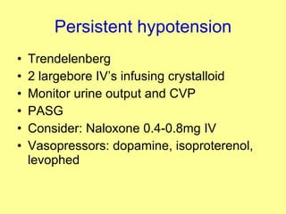 Persistent hypotension Trendelenberg 2 largebore IV’s infusing crystalloid Monitor urine output and CVP PASG Consider: Naloxone 0.4-0.8mg IV Vasopressors: dopamine, isoproterenol, levophed 