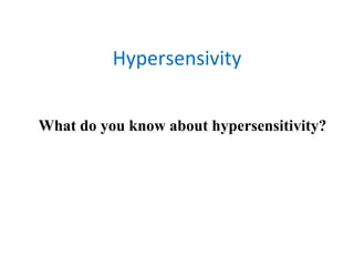 Hypersensivity
What do you know about hypersensitivity?
 