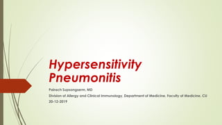Hypersensitivity
Pneumonitis
Pairach Supsongserm, MD
Division of Allergy and Clinical Immunology, Department of Medicine, Faculty of Medicine, CU
20-12-2019
 
