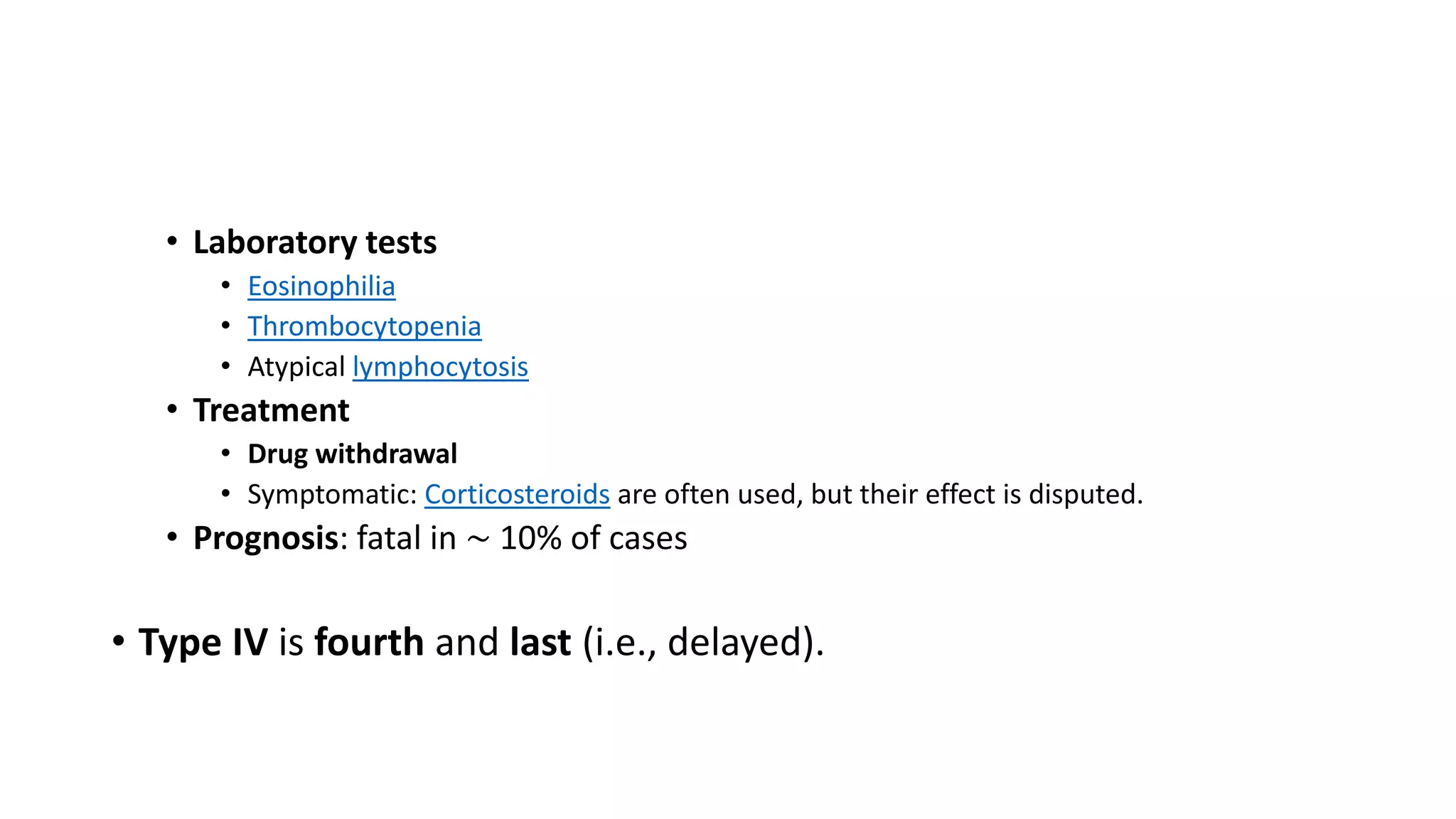 • Laboratory tests
• Eosinophilia
• Thrombocytopenia
• Atypical lymphocytosis
• Treatment
• Drug withdrawal
• Symptomatic: Corticosteroids are often used, but their effect is disputed.
• Prognosis: fatal in ∼ 10% of cases
• Type IV is fourth and last (i.e., delayed).
 
