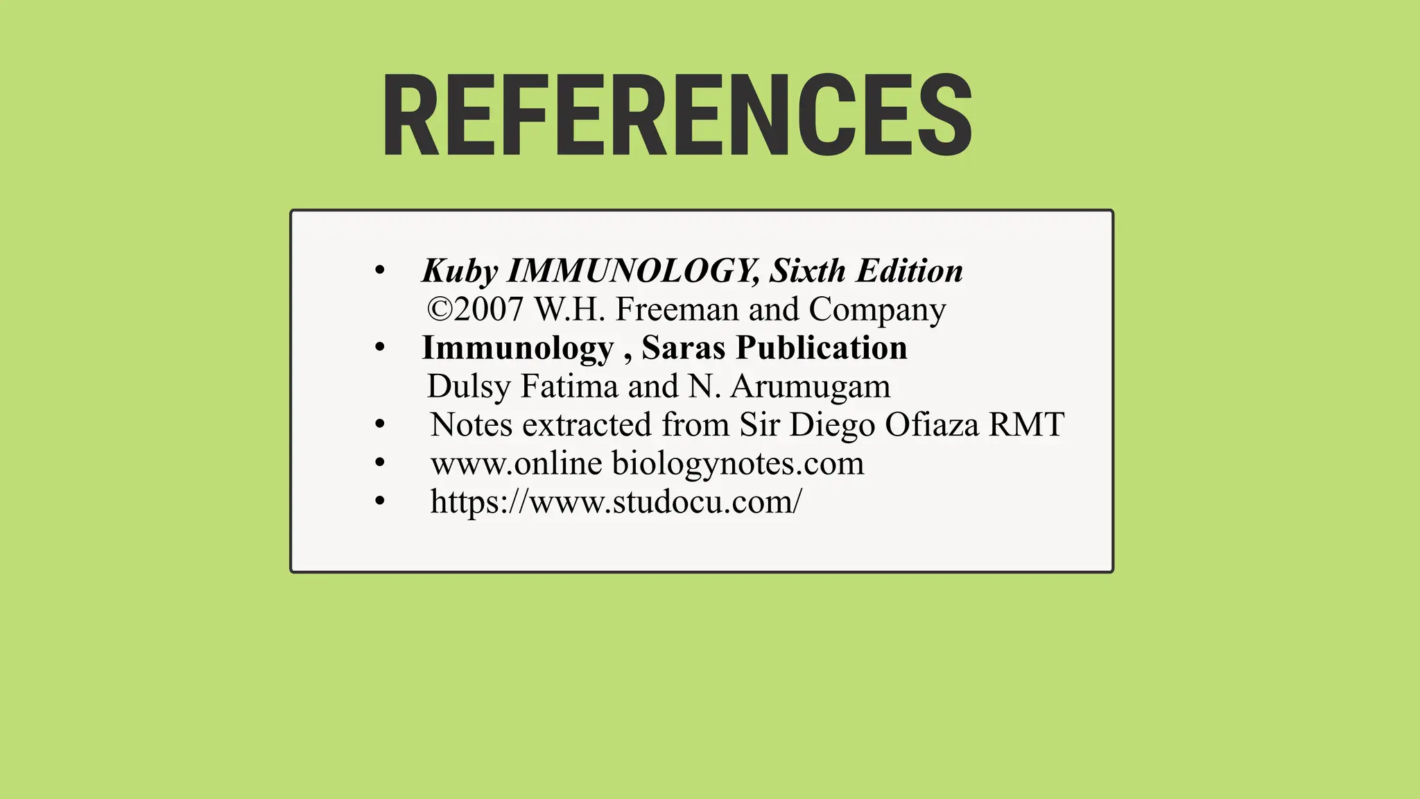REFERENCES
• Kuby IMMUNOLOGY, Sixth Edition
©2007 W.H. Freeman and Company
• Immunology , Saras Publication
Dulsy Fatima and N. Arumugam
• Notes extracted from Sir Diego Ofiaza RMT
• www.online biologynotes.com
• https://www.studocu.com/
 