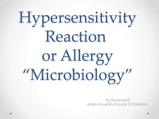 Hypersensitivity
Reaction
or Allergy
“Microbiology”
By Rania Hadi
Aden University-Faculty Of Dentistry

 