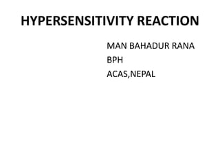 HYPERSENSITIVITY REACTION
MAN BAHADUR RANA
BPH
ACAS,NEPAL
 
