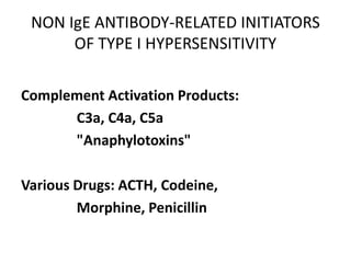 NON IgE ANTIBODY-RELATED INITIATORS
OF TYPE I HYPERSENSITIVITY
Complement Activation Products:
C3a, C4a, C5a
"Anaphylotoxins"
Various Drugs: ACTH, Codeine,
Morphine, Penicillin
 