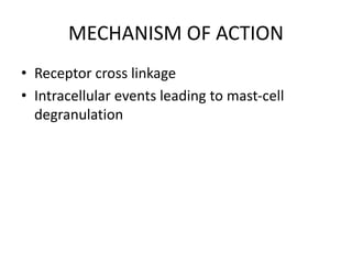MECHANISM OF ACTION
• Receptor cross linkage
• Intracellular events leading to mast-cell
degranulation
 