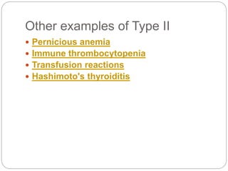 Other examples of Type II
 Pernicious anemia
 Immune thrombocytopenia
 Transfusion reactions
 Hashimoto's thyroiditis
 