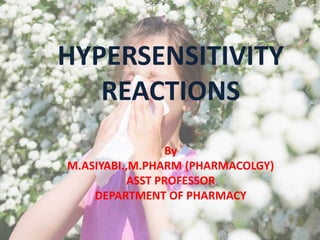 HYPERSENSITIVITY
REACTIONS
By
M.ASIYABI.,M.PHARM (PHARMACOLGY)
ASST PROFESSOR
DEPARTMENT OF PHARMACY
 