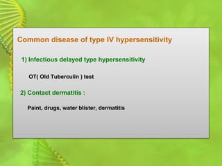Common disease of type IV hypersensitivity
1) Infectious delayed type hypersensitivity
OT( Old Tuberculin ) test
2) Contact dermatitis :
Paint, drugs, water blister, dermatitis
 