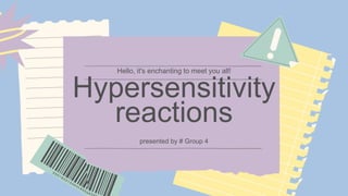 Hypersensitivity
reactions
Hello, it's enchanting to meet you all!
presented by # Group 4
 