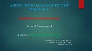 ADITYA BANGALORE INSTITUTE OF
PHARMACY.
DEPARTMENT OF PHARMACOLOGY
Advanced Pharmacology-II
Seminar on: Hypersensitivity Reactions
Submitted to: Dr. N VENKATESAN
Presented by: RAJESH YADAV
M. Pharm (2019-2021)
 