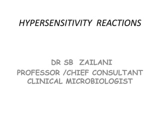 HYPERSENSITIVITY REACTIONS
DR SB ZAILANI
PROFESSOR /CHIEF CONSULTANT
CLINICAL MICROBIOLOGIST
 