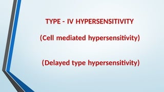 TYPE - IV HYPERSENSITIVITY
(Cell mediated hypersensitivity)
(Delayed type hypersensitivity)
 
