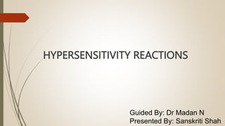 HYPERSENSITIVITY REACTIONS
Guided By: Dr Madan N
Presented By: Sanskriti Shah
 