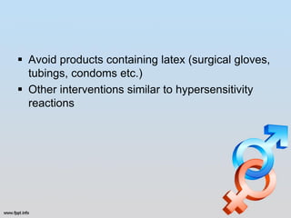  Avoid products containing latex (surgical gloves,
  tubings, condoms etc.)
 Other interventions similar to hypersensitivity
  reactions
 