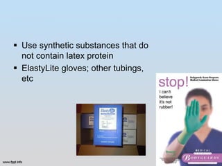  Use synthetic substances that do
  not contain latex protein
 ElastyLite gloves; other tubings,
  etc
 