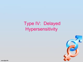 Type IV: Delayed
 Hypersensitivity
 